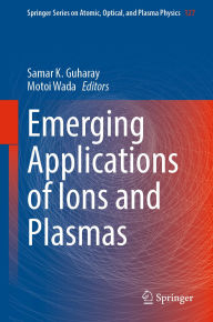 Title: Emerging Applications of Ions and Plasmas, Author: Samar K. Guharay