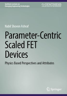 Parameter-Centric Scaled FET Devices: Physics Based Perspectives and Attributes