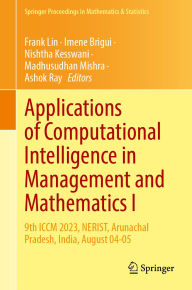 Title: Applications of Computational Intelligence in Management and Mathematics I: 9th ICCM 2023, NERIST, Arunachal Pradesh, India, August 04-05, Author: Frank Lin