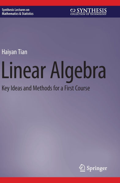 Linear Algebra: Key Ideas and Methods for a First Course
