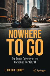 Title: Nowhere to Go: The Tragic Odyssey of the Homeless Mentally Ill, Author: E. Fuller Torrey