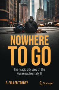 Title: Nowhere to Go: The Tragic Odyssey of the Homeless Mentally Ill, Author: E. Fuller Torrey