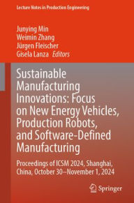 Title: Sustainable Manufacturing Innovations: Focus on New Energy Vehicles, Production Robots, and Software-Defined Manufacturing: Proceedings of ICSM 2024, Shanghai, China, October 30-November 1, 2024, Author: Junying Min