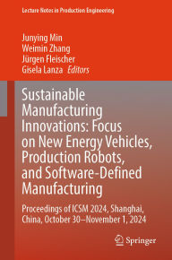 Title: Sustainable Manufacturing Innovations: Focus on New Energy Vehicles, Production Robots, and Software-Defined Manufacturing: Proceedings of ICSM 2024, Shanghai, China, October 30-November 1, 2024, Author: Junying Min