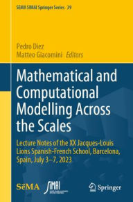 Title: Mathematical and Computational Modelling Across the Scales: Lecture Notes of the XX Jacques-Louis Lions Spanish-French School, Barcelona, Spain, July 3-7, 2023, Author: Pedro Diez