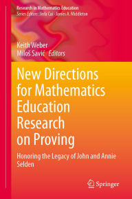 Title: New Directions for Mathematics Education Research on Proving: Honoring the Legacy of John and Annie Selden, Author: Keith Weber