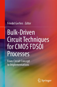 Title: Bulk-Driven Circuit Techniques for CMOS FDSOI Processes: From Circuit Concept to Implementations, Author: Friedel Gerfers