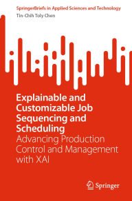 Title: Explainable and Customizable Job Sequencing and Scheduling: Advancing Production Control and Management with XAI, Author: Tin-Chih Toly Chen