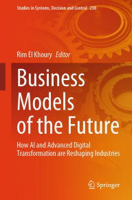 Title: Business Models of the Future: How AI and Advanced Digital Transformation are Reshaping Industries, Author: Rim El Khoury