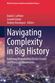 Title: Navigating Complexity in Big History: Exploring Periodization Across Cosmic and Biosocial Dimensions, Author: David J. LePoire