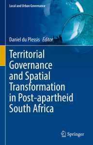 Title: Territorial Governance and Spatial Transformation in Post-apartheid South Africa, Author: Daniel du Plessis