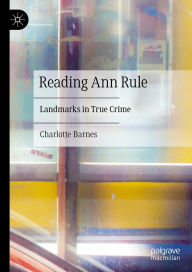 Title: Reading Ann Rule: Landmarks in True Crime, Author: Charlotte Barnes