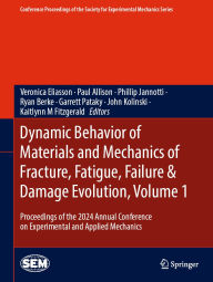 Title: Dynamic Behavior of Materials and Mechanics of Fracture, Fatigue, Failure & Damage Evolution, Volume 1: Proceedings of the 2024 Annual Conference on Experimental and Applied Mechanics, Author: Veronica Eliasson