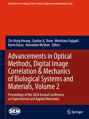 Advancements in Optical Methods, Digital Image Correlation & Mechanics of Biological Systems and Materials, Volume 2: Proceedings of the 2024 Annual Conference on Experimental and Applied Mechanics