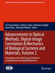 Title: Advancements in Optical Methods, Digital Image Correlation & Mechanics of Biological Systems and Materials, Volume 2: Proceedings of the 2024 Annual Conference on Experimental and Applied Mechanics, Author: Chi-Hung Hwang