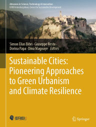 Title: Sustainable Cities: Pioneering Approaches to Green Urbanism and Climate Resilience, Author: Simon Elias Bibri