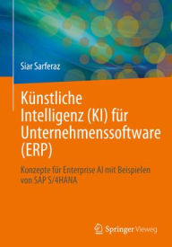 Title: Künstliche Intelligenz (KI) für Unternehmenssoftware (ERP): Konzepte für Enterprise AI mit Beispielen von SAP S/4HANA, Author: Siar Sarferaz