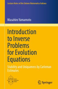 Title: Introduction to Inverse Problems for Evolution Equations: Stability and Uniqueness by Carleman Estimates, Author: Masahiro Yamamoto