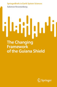 Title: The Changing Framework of the Guiana Shield, Author: Salomon Kroonenberg