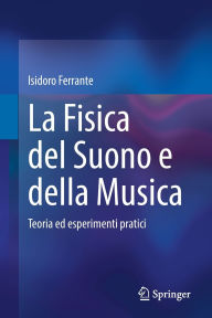 Title: La Fisica del Suono e della Musica: Teoria ed esperimenti pratici, Author: Isidoro Ferrante