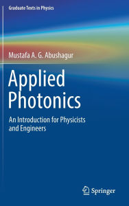 Title: Applied Photonics: An Introduction for Physicists and Engineers, Author: Mustafa A. G. Abushagur
