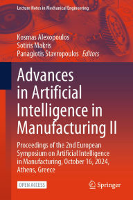 Title: Advances in Artificial Intelligence in Manufacturing II: Proceedings of the 2nd European Symposium on Artificial Intelligence in Manufacturing, October 16, 2024, Athens, Greece, Author: Kosmas Alexopoulos