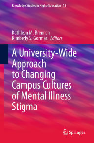 Title: A University-Wide Approach to Changing Campus Cultures of Mental Illness Stigma, Author: Kathleen M. Brennan
