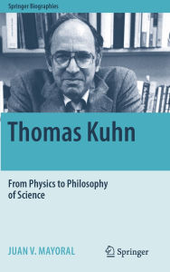 Title: Thomas Kuhn: From Physics to Philosophy of Science, Author: Juan V. Mayoral