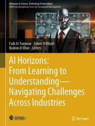 Title: AI Horizons: From Learning to Understanding- Navigating Challenges Across Industries, Author: Fadi Al-Turjman