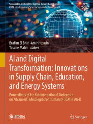 Title: AI and Digital Transformation: Innovations in Supply Chain, Education, and Energy Systems: Proceedings of the 6th International Conference on Advanced Technologies for Humanity (ICATH'2024), Author: Brahim El Bhiri