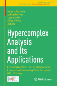 Title: Hypercomplex Analysis and Its Applications: Extended Abstracts of the International Conference Celebrating Paula Cerejeiras' 60th Birthday, Author: Nelson Faustino