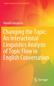 Title: Changing the Topic: An Interactional Linguistics Analysis of Topic Flow in English Conversation, Author: Ronald Geluykens