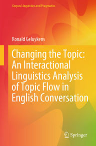 Title: Changing the Topic: An Interactional Linguistics Analysis of Topic Flow in English Conversation, Author: Ronald Geluykens