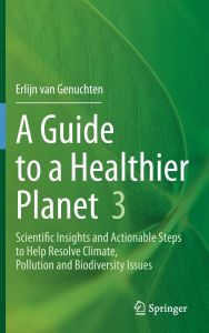 Title: A Guide to a Healthier Planet 3: Scientific Insights and Actionable Steps to Help Resolve Climate, Pollution and Biodiversity Issues, Author: Erlijn van Genuchten
