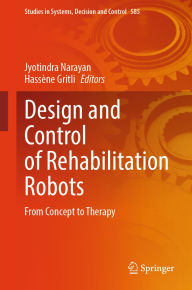 Title: Design and Control of Rehabilitation Robots: From Concept to Therapy, Author: Jyotindra Narayan