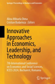 Title: Innovative Approaches in Economics, Leadership, and Technology: 7th International Conference on Economics and Social Sciences, ICESS 2024, Bucharest, Romania, Author: Alina Mihaela Dima