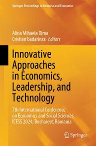 Title: Innovative Approaches in Economics, Leadership, and Technology: 7th International Conference on Economics and Social Sciences, ICESS 2024, Bucharest, Romania, Author: Alina Mihaela Dima