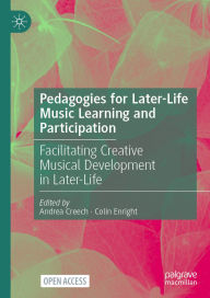 Title: Pedagogies for Later-Life Music Learning and Participation: Facilitating Creative Musical Development in Later-Life, Author: Andrea Creech