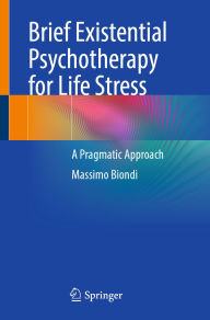 Title: Brief Existential Psychotherapy for Life Stress: A Pragmatic Approach, Author: Massimo Biondi
