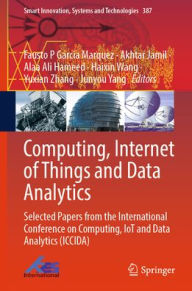Title: Computing, Internet of Things and Data Analytics: Selected Papers from the International Conference on Computing, IoT and Data Analytics (ICCIDA), Author: Fausto P Garcia Marquez