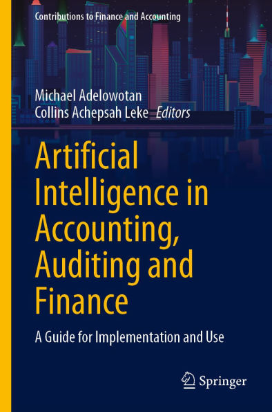 Artificial Intelligence in Accounting, Auditing and Finance: A Guide for Implementation and Use