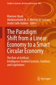 Title: The Paradigm Shift from a Linear Economy to a Smart Circular Economy: The Role of Artificial Intelligence-Enabled Systems, Solutions and Legislations, Author: Mansoor Alaali