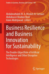 Title: Business Resilience and Business Innovation for Sustainability: The Double-Edged Role of Artificial Intelligence and Other Disruptive Technologies, Author: Abdalmuttaleb M. A. Musleh Al-Sartawi
