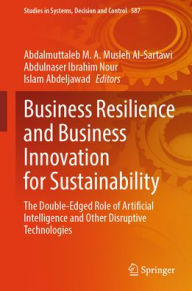 Title: Business Resilience and Business Innovation for Sustainability: The Double-Edged Role of Artificial Intelligence and Other Disruptive Technologies, Author: Abdalmuttaleb M. A. Musleh Al-Sartawi