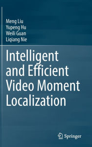Title: Intelligent and Efficient Video Moment Localization, Author: Meng Liu