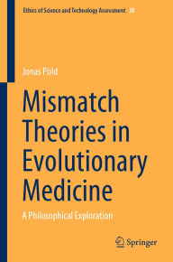 Title: Mismatch Theories in Evolutionary Medicine: A Philosophical Exploration, Author: Jonas Pöld