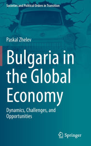 Title: Bulgaria in the Global Economy: Dynamics, Challenges, and Opportunities, Author: Paskal Zhelev