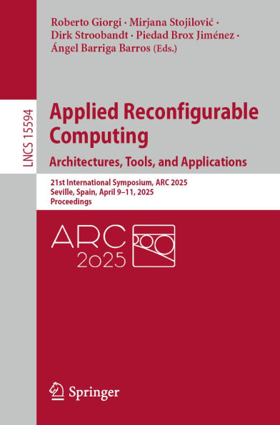 Applied Reconfigurable Computing. Architectures, Tools, and Applications: 21st International Symposium, ARC 2025, Seville, Spain, April 9-11, 2025, Proceedings