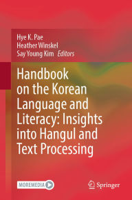 Title: Handbook on the Korean Language and Literacy: Insights into Hangul and Text Processing, Author: Hye K. Pae