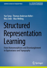 Title: Structured Representation Learning: From Homomorphisms and Disentanglement to Equivariance and Topography, Author: Yue Song